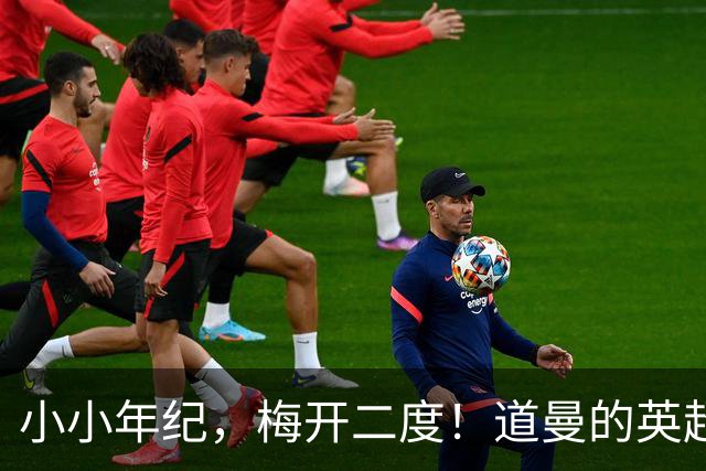 小小年纪，梅开二度！道曼的英超杯惊艳登场